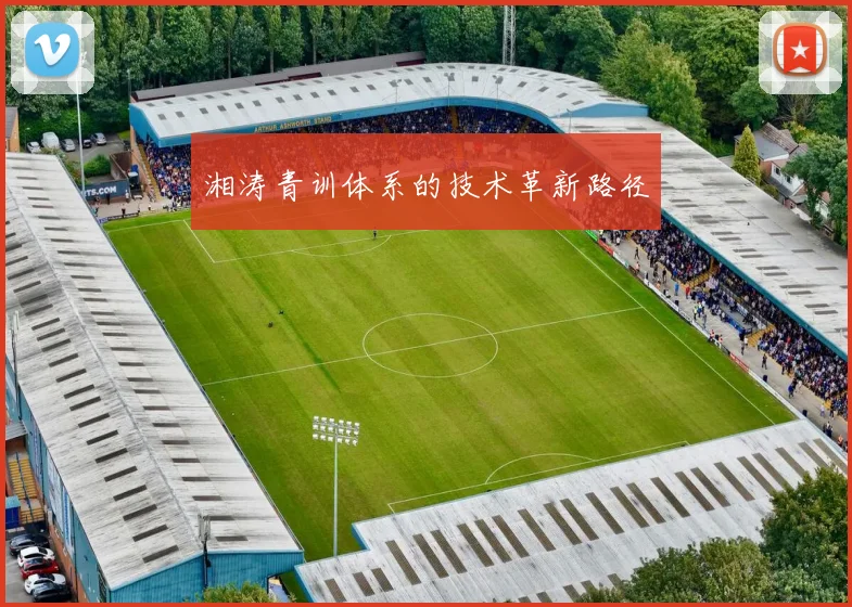 湘涛青训体系的技术革新路径