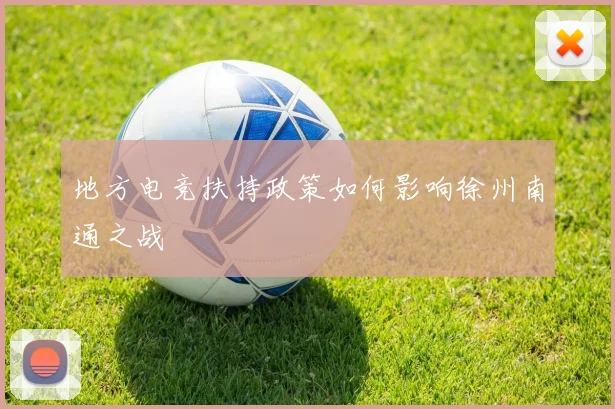 地方电竞扶持政策如何影响徐州南通之战